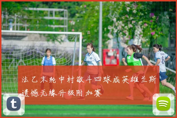 法乙末轮中村敬斗四球成英雄兰斯遗憾无缘升级附加赛