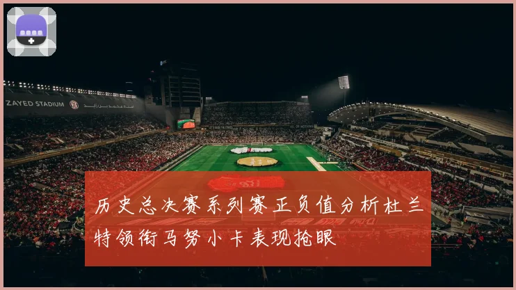历史总决赛系列赛正负值分析杜兰特领衔马努小卡表现抢眼