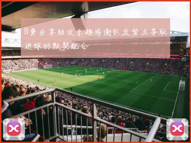 B费分享助攻乐趣感谢队友努力争取进球的默契配合